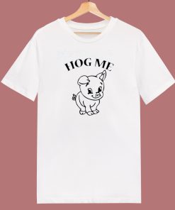 Hog Hug Me Funny T Shirt Style