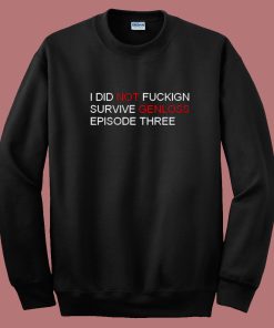 I Did Not Fuckign Survive Genloss Sweatshirt