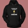 I Hanker For A Hunk Of Cheese Hoodie Style