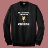 I Hanker For A Hunk Of Cheese Sweatshirt