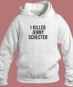 I Killed Jenny Schecter Hoodie Style