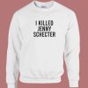 I Killed Jenny Schecter Sweatshirt