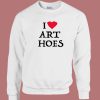I Love Art Hoes Sweatshirt