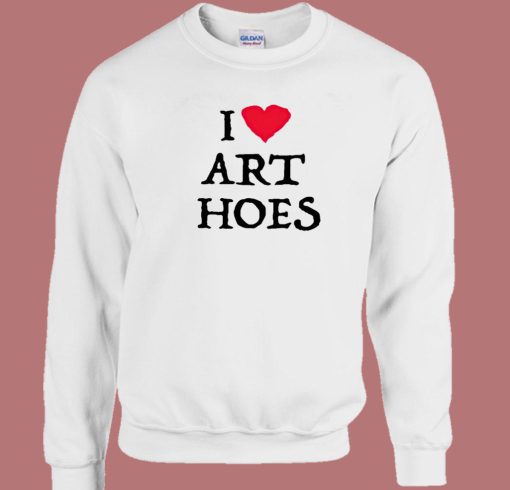 I Love Art Hoes Sweatshirt