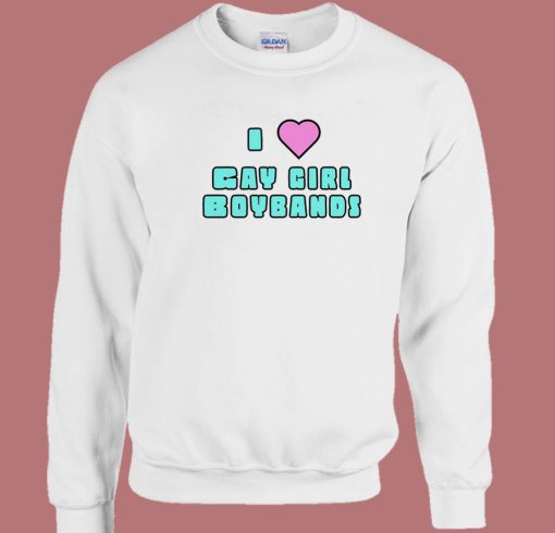 I Love Gay Girl Boybands Sweatshirt