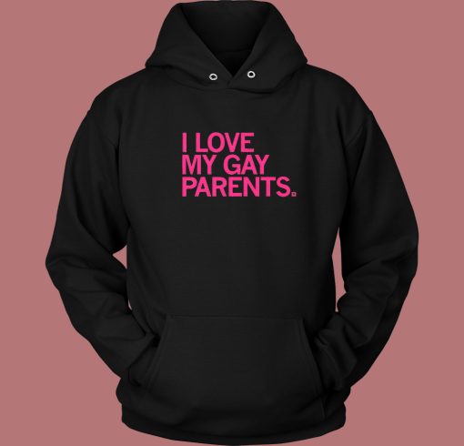 I Love My Gay Parents Hoodie Style