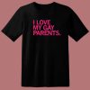 I Love My Gay Parents T Shirt Style