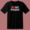 I Love My Pussy T Shirt Style