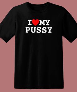 I Love My Pussy T Shirt Style