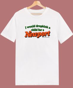 I Would Dropkick A Child For A Newport T Shirt Style