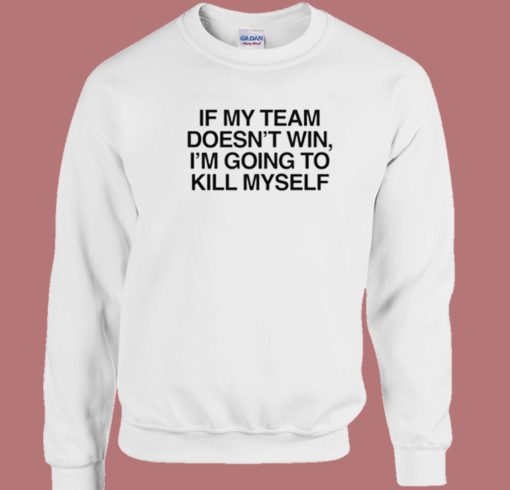 If My Team Doesn’t Win Sweatshirt
