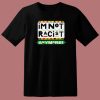 I’m Not Racist Anymore T Shirt Style