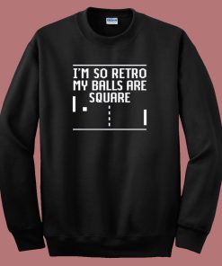 I’m So Retro My Balls Are Square Sweatshirt