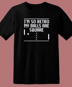 I’m So Retro My Balls Are Square T Shirt Style