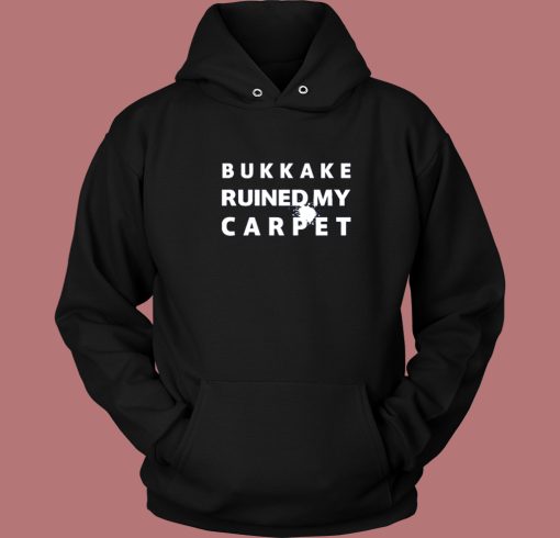 Bukkake Ruined My Carpet Hoodie Style