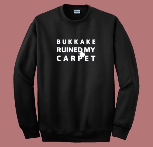 Bukkake Ruined My Carpet Sweatshirt
