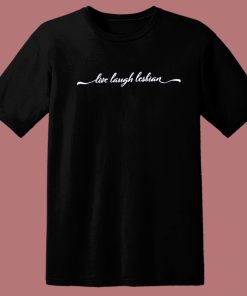 Live Laugh Lesbian T Shirt Style