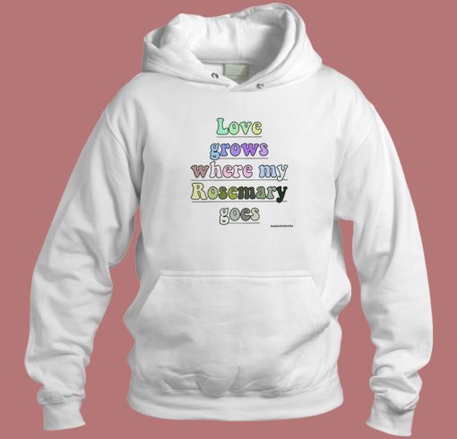 Love Grows Where My Rosemary Goes Hoodie Style