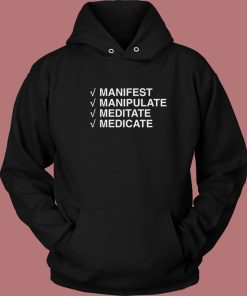 Manifest Manipulate Meditate Medicate Hoodie Style