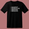 Manifest Manipulate Meditate Medicate T Shirt Style