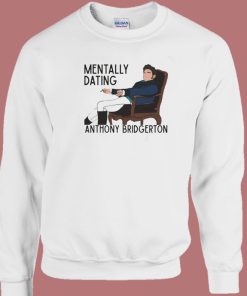Mentally Dating Anthony Bridgerton Sweatshirt