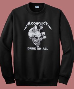 Metallica Alcoholica Drank Em All Sweatshirt