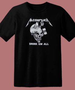 Metallica Alcoholica Drank Em All T Shirt Style