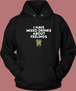 Mixed Drinks About Feelings Hoodie Style