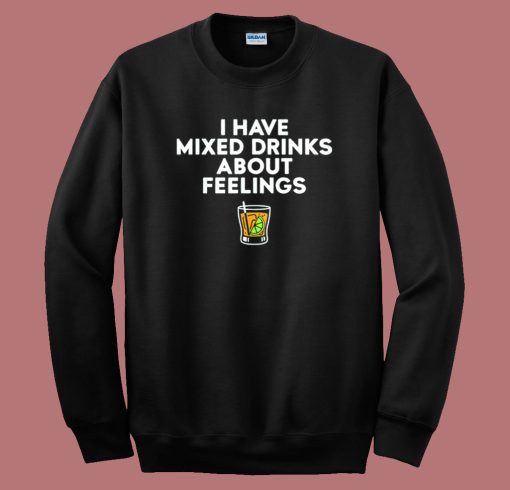 Mixed Drinks About Feelings Sweatshirt