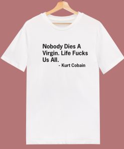 Nobody Dies a Virgin T Shirt Style