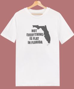 Not Everything Is Flat In Florida T Shirt Style