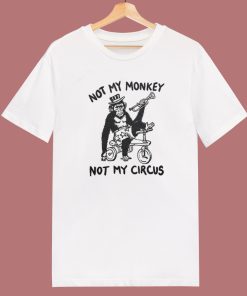 Not My Monkey Not My Circus T Shirt Style