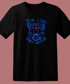 Pig Blue Lives Don’t Matter T Shirt Style