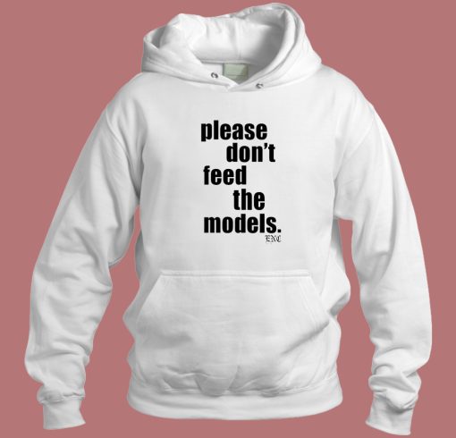Please Don’t Feed The Models Hoodie Style