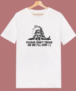 Please Don’t Tread On Me I’ll Cum T Shirt Style
