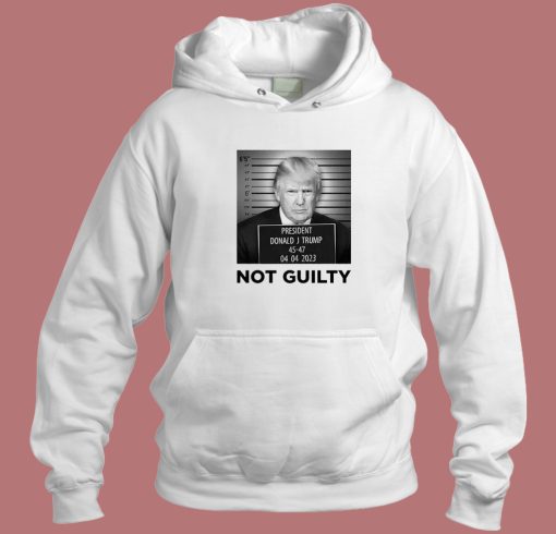 Donald J Trump Not Guilty Hoodie Style