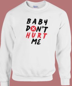 Quote Baby Don’t Hurt Me Sweatshirt