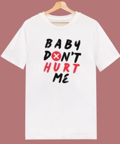 Quote Baby Don’t Hurt Me T Shirt Style