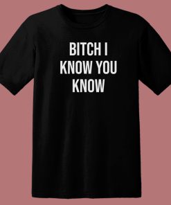 Rihanna Bitch I Know You Know T Shirt Style