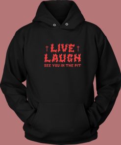 See You In The Pit Live Laugh Hoodie Style