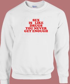 Sex Is Like Drugs You Never Get Enough 80s Sweatshirt