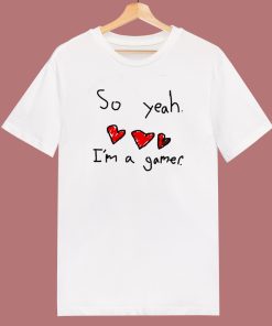 So Yeah I’m A Gamer T Shirt Style