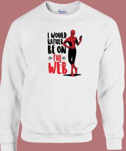 Spider Man I Would Rather Be On The Web Sweatshirt