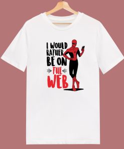 Spider Man I Would Rather Be On The Web T Shirt Style