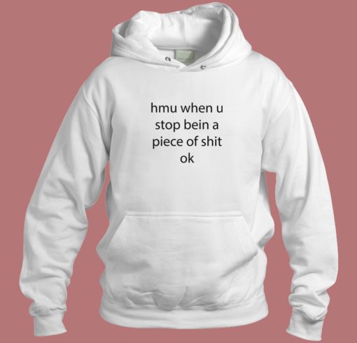 Stop Being A Piece Of Shit Ok Hoodie Style