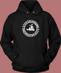 Stop Dickriding Funny Hoodie Style