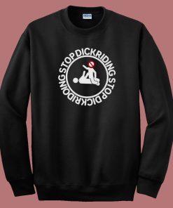 Stop Dickriding Funny Sweatshirt