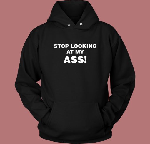 Stop Looking At My Ass Hoodie Style