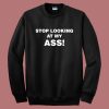 Stop Looking At My Ass Sweatshirt