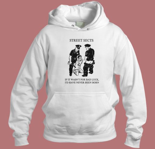 Street Sects If It Wasn’t For Bad Luck Hoodie Style